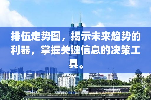 排伍走势图，揭示未来趋势的利器，掌握关键信息的决策工具。