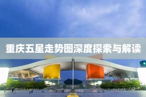 重庆五星走势图深度探索与解读