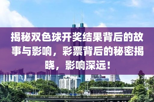 揭秘双色球开奖结果背后的故事与影响，彩票背后的秘密揭晓，影响深远！