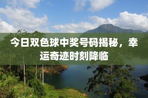 今日双色球中奖号码揭秘，幸运奇迹时刻降临