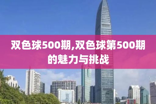 双色球500期,双色球第500期的魅力与挑战