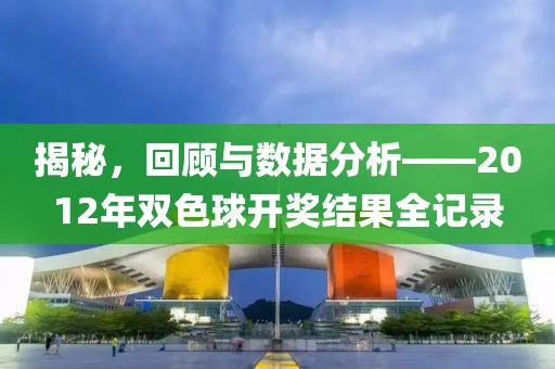 揭秘，回顾与数据分析——2012年双色球开奖结果全记录