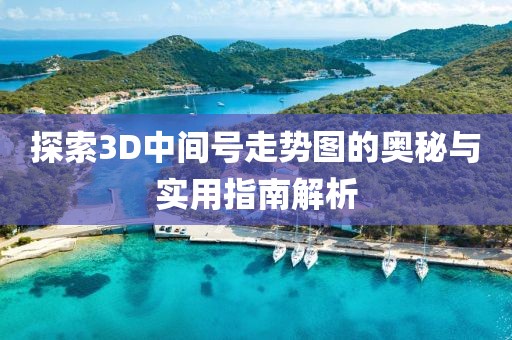 探索3D中间号走势图的奥秘与实用指南解析