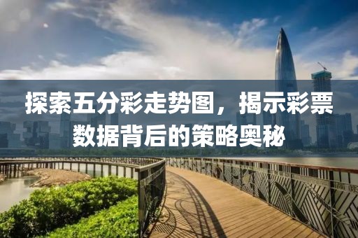 探索五分彩走势图，揭示彩票数据背后的策略奥秘